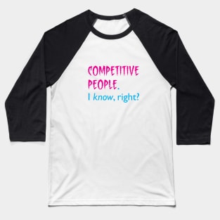 COMPETITIVE PEOPLE. I KNOW, right? Baseball T-Shirt